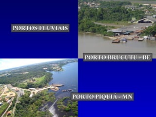 PORTOS FLUVIAIS PORTO BRUCUTU - BE PORTO PIQUIÁ - MN 