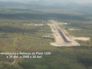 Ampliação e Reforço da Pista 1200 x 30 Asf. p 2000 x 30 Asf.  