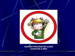 QUANDO PRECISAR DE AJUDA LEVANTAR A MÃO 