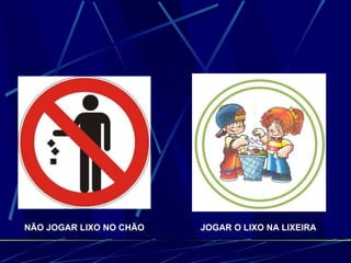 JOGAR O LIXO NA LIXEIRA NÃO JOGAR LIXO NO CHÃO 