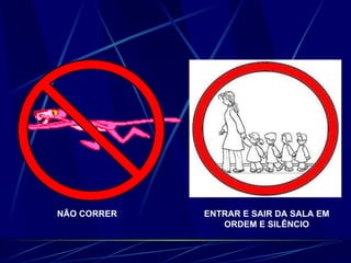 ENTRAR E SAIR DA SALA EM ORDEM E SILÊNCIO NÃO CORRER