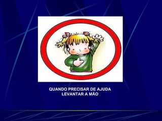 QUANDO PRECISAR DE AJUDA LEVANTAR A MÃO