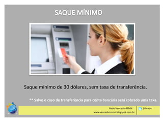 Saque mínimo de 30 dólares, sem taxa de transferência.
** Salvo o caso de transferência para conta bancária será cobrado uma taxa.
Rede VencedorMMN
www.vencedormmn.blogspot.com.br

jhileade

 