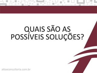 QUAIS SÃO AS
POSSÍVEIS SOLUÇÕES?
 