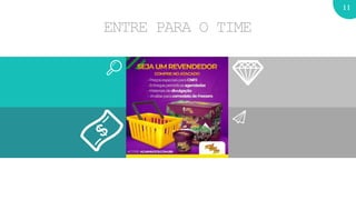 11
ENTRE PARA O TIME
 