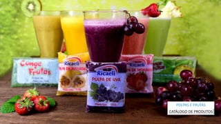 CATÁLOGO DE PRODUTOS
POLPAS E FRUTAS
 