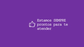 Estamos SEMPRE
prontos para te
atender
 
