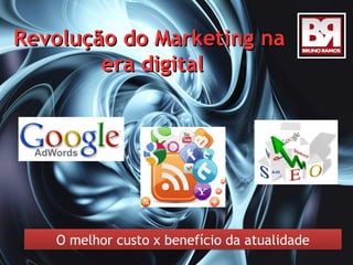Revolução do Marketing na
        era digital




   O melhor custo x benefício da atualidade
 