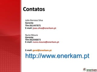 Contatos
João Barroso Silva
Gerente
Tlm:961447875
E-mail: joao.silva@enerkam.pt
Nuno Moura
Gerente
Tlm:962048873
E-mail: nuno.moura@enerkam.pt
E-mail: geral@enerkam.pt
http://www.enerkam.pt
 