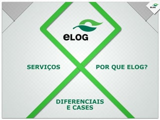 SERVIÇOS

POR QUE ELOG?

DIFERENCIAIS
E CASES

 