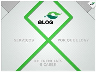 SERVIÇOS

POR QUE ELOG?

DIFERENCIAIS
E CASES

 