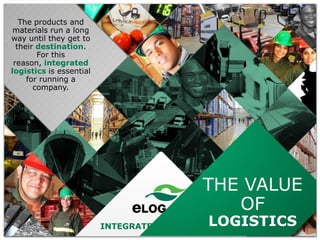 The products and
materials run a long
way until they get to
their destination.
For this
reason, integrated
logistics is essential
for running a
company.

THE VALUE
OF
LOGISTICS

INTEGRATED LOGISTICS

 