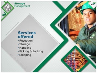 Storage
Management

Services
offered
• Reception
• Storage
• Handling
• Picking & Packing
• Shipping

 