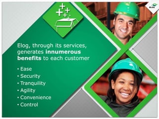 Elog, through its services,
generates innumerous
benefits to each customer
• Ease
• Security
• Tranquility
• Agility
• Convenience
• Control

 