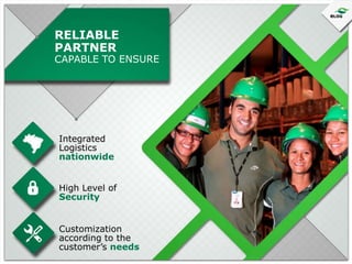 Integrated
Logistics
nationwide
High Level of
Security
Customization
according to the
customer’s needs

 