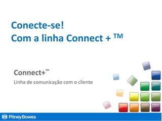 Connect+™ - Linha de comunicação com o cliente