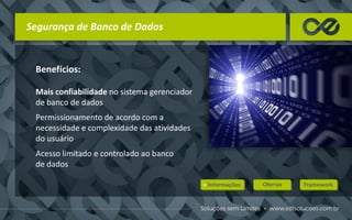 Segurança de Banco de Dados
Benefícios:
Mais confiabilidade no sistema gerenciador
de banco de dados
Permissionamento de acordo com a
necessidade e complexidade das atividades
do usuário
Acesso limitado e controlado ao banco
de dados
 