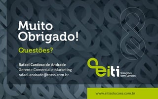 Rafael Cardoso de Andrade
Gerente Comercial e Marketing
rafael.andrade@totvs.com.br
 