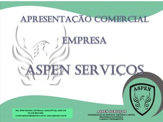 Rua 28 de Setembro, 165 Macuco – Santos/SP CEP: 11015-110
(13) 3302-2780
www.aspenserv.com.br
aspenserv@aspenserv.com.br
 