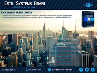 FINANCEIRO
Chega de acumular planilhas para garantir a provisão do seu caixa, o cumprimento das suas obrigações e o
recebimento dos seus títulos. Deixe tudo ser simples, prático e organizado com a solução do ESBGestão.
 