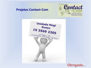 Projetos Contact-Com




                       Obrigado...
 