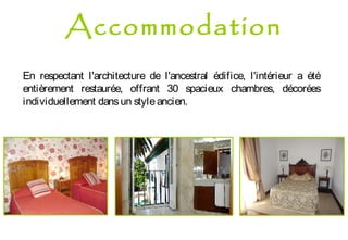 En respectant l'architecture de l'ancestral édifice, l'intérieur a été
entièrement restaurée, offrant 30 spacieux chambres, décorées
individuellement dansun styleancien.
Accommodation
 