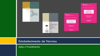 Ações e Procedimentos
Estabelecimento de Normas
 