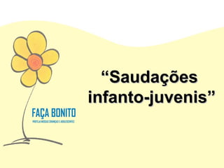 “ Saudações  infanto-juvenis” 