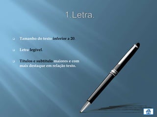 Tamanho do texto inferior a 20.
 Letra legível.
 Títulos e subtítulo maiores e com
mais destaque em relação texto.
 