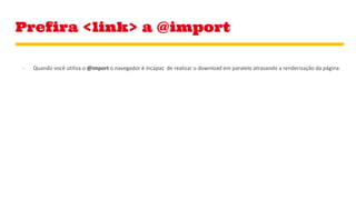 Prefira <link> a @import
 