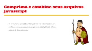 Comprima e combine seus arquivos
javascript
 