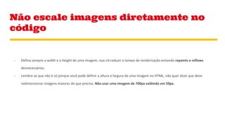 Não escale imagens diretamente no
código
 