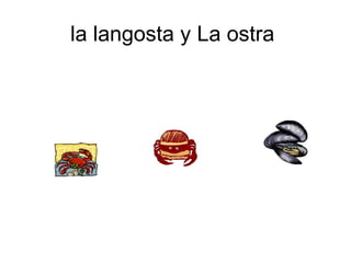 la langosta y La ostra