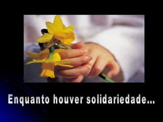 Enquanto houver solidariedade... 