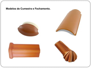 Modelos de Cumeeira e Fechamento.
 