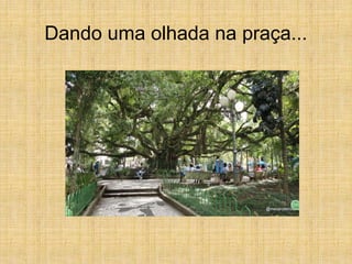 Dando uma olhada na praça...
 