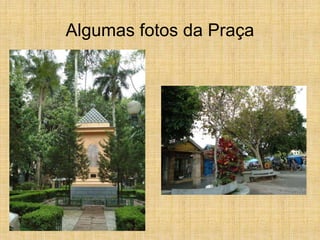Algumas fotos da Praça
 