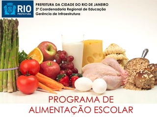 PREFEITURA DA CIDADE DO RIO DE JANEIRO
 3ª Coordenadoria Regional de Educação
 Gerência de Infraestrutura




    PROGRAMA DE
ALIMENTAÇÃO ESCOLAR                       10
 