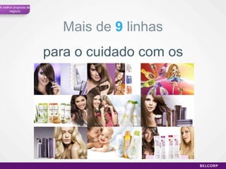 Mais de  9   linhas para o cuidado com os cabelos A melhor proposta de negócio 