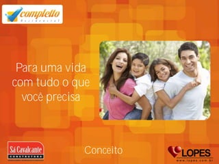 Para uma vida
com tudo o que
  você precisa



             Conceito
 