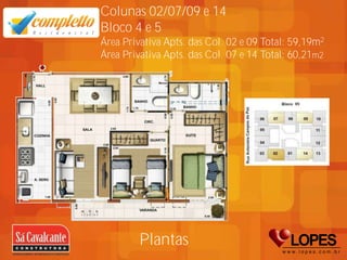 Colunas 02/07/09 e 14
Bloco 4 e 5
Área Privativa Apts. das Col. 02 e 09 Total: 59,19m2
Área Privativa Apts. das Col. 07 e 14 Total: 60,21m2




         Plantas
 