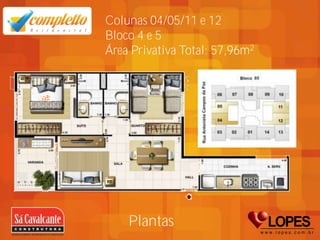 Colunas 04/05/11 e 12
Bloco 4 e 5
Área Privativa Total: 57,96m2




    Plantas
 