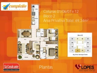 Colunas 01/06/07 e 12
  Bloco 2
  Área Privativa Total: 69,34m2




Plantas
 