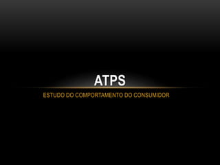 ESTUDO DO COMPORTAMENTO DO CONSUMIDOR
ATPS
 