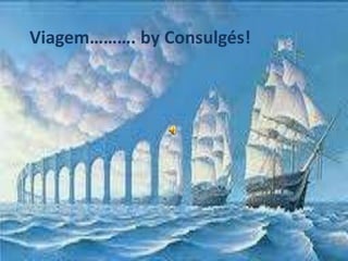 Paula MeloViagem………. byConsulgés!Consulgés Formação S.A. | Largo Padre Bernardino Ribeiro Fernandes, N.26 | 4835-489 Nespereira GMR T. 253 560 630 | F. 253 560 639 | www.consulges.pt | geral@consulges.pt