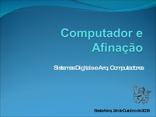 Sistemas Digitais e Arq. Computadores Sexta feira, 24 de Outobro de 2008 