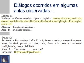 Diálogos ocorridos em algumas
aulas observadas…
 