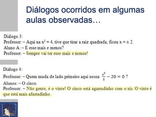 Diálogos ocorridos em algumas
aulas observadas…
 
