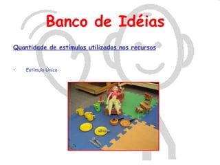 Banco de Idéias
Quantidade de estímulos utilizados nos recursos


•   Estímulo Único
 