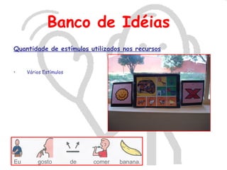 Banco de Idéias
Quantidade de estímulos utilizados nos recursos


•   Vários Estímulos
 